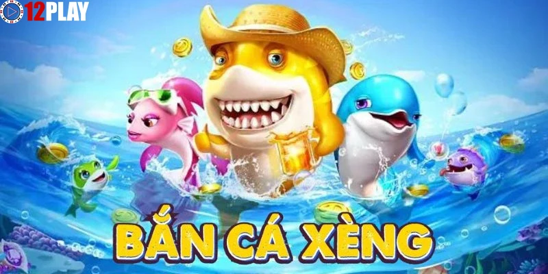 Khám phá Bắn Cá Xèng tại 12PLAY