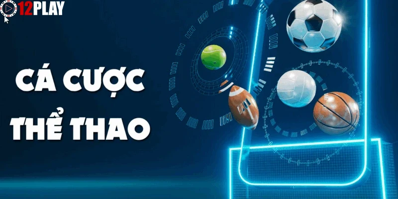 Tận hưởng trải nghiệm đỉnh cao với Thể thao tại 12PLAY